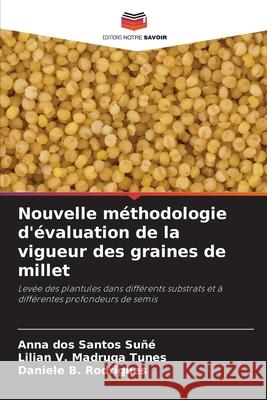 Nouvelle méthodologie d'évaluation de la vigueur des graines de millet dos Santos Suñé, Anna, Madruga Tunes, Lilian V., B. Rodrigues, Daniele 9786200751119