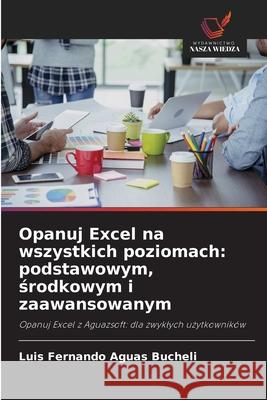 Opanuj Excel na wszystkich poziomach: podstawowym, srodkowym i zaawansowanym Aguas Bucheli, Luis Fernando 9786200751669