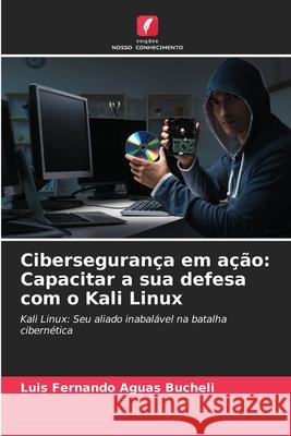 Cibersegurança em ação: Capacitar a sua defesa com o Kali Linux Aguas Bucheli, Luis Fernando 9786200751737