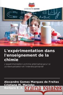 L'expérimentation dans l'enseignement de la chimie Gomes Marques de Freitas, Alexandre, M. Marinho, Cristiane, de Magalhães, Bárbara E. A. 9786200751751