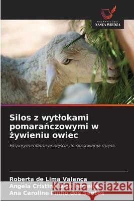 Silos z wytlokami pomaranczowymi w zywieniu owiec de Lima Valença, Roberta, Dias Ferreira, Angela Cristina, Pinho dos Santos, Ana Caroline 9786200752611