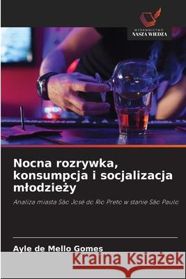 Nocna rozrywka, konsumpcja i socjalizacja mlodziezy de Mello Gomes, Ayle 9786200753052