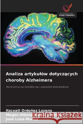 Analiza artykulów dotyczacych choroby Alzheimera Ordoñez Lozano, Itzcoatl, Alburquerque Jiménez, Megan, Luna-Muñoz, José 9786200753793
