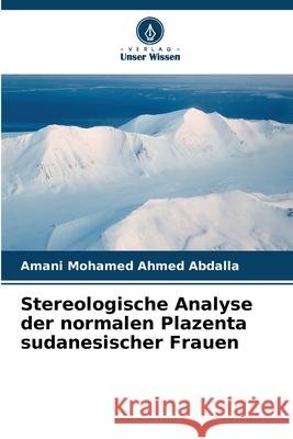 Stereologische Analyse der normalen Plazenta sudanesischer Frauen Mohamed Ahmed Abdalla, Amani 9786200754325