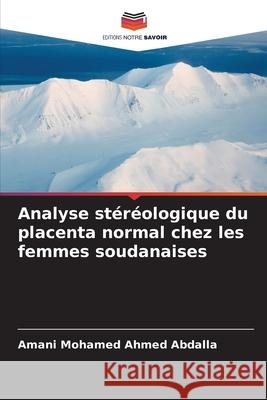Analyse stéréologique du placenta normal chez les femmes soudanaises Mohamed Ahmed Abdalla, Amani 9786200754424