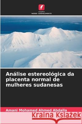 Análise estereológica da placenta normal de mulheres sudanesas Mohamed Ahmed Abdalla, Amani 9786200754479