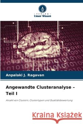 Angewandte Clusteranalyse - Teil I Ragavan, Anpalaki J. 9786200755100 Verlag Unser Wissen
