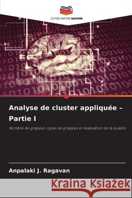 Analyse de cluster appliquée - Partie I Ragavan, Anpalaki J. 9786200755148 Editions Notre Savoir