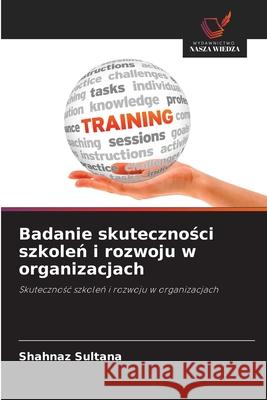 Badanie skutecznosci szkolen i rozwoju w organizacjach Sultana, Shahnaz 9786200755278