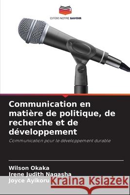 Communication en matière de politique, de recherche et de développement Okaka, Wilson, Nagasha, Irene Judith, Ayikoru, Joyce 9786200755407