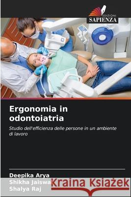 Ergonomia in odontoiatria Arya, Deepika, Jaiswal, Shikha, Raj, Shalya 9786200755537