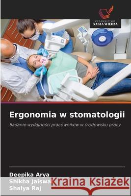 Ergonomia w stomatologii Arya, Deepika, Jaiswal, Shikha, Raj, Shalya 9786200755551