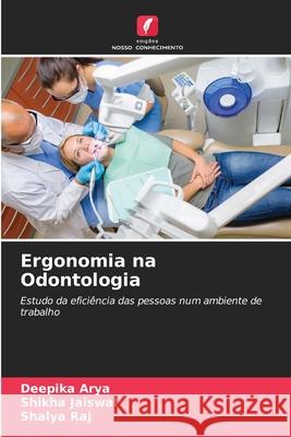Ergonomia na Odontologia Arya, Deepika, Jaiswal, Shikha, Raj, Shalya 9786200755568