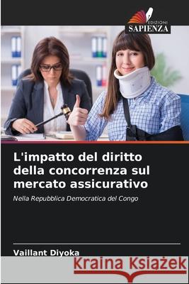 L'impatto del diritto della concorrenza sul mercato assicurativo Diyoka, Vaillant 9786200756299 Edizioni Sapienza