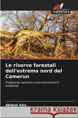Le riserve forestali dell'estremo nord del Camerun ., Abdoul Aziz 9786200756770
