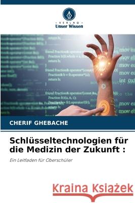 Schlüsseltechnologien für die Medizin der Zukunft : GHEBACHE, CHERIF 9786200757043 Verlag Unser Wissen