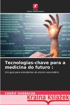 Tecnologias-chave para a medicina do futuro : GHEBACHE, CHERIF 9786200757067