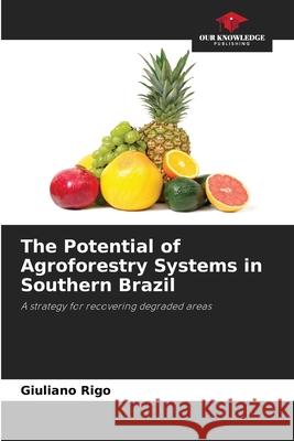 The Potential of Agroforestry Systems in Southern Brazil Rigo, Giuliano 9786200757449
