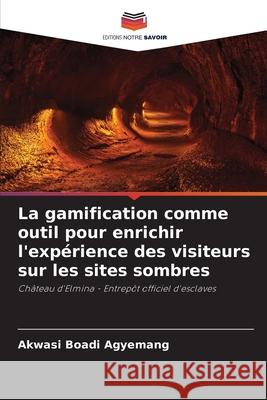 La gamification comme outil pour enrichir l'expérience des visiteurs sur les sites sombres Boadi Agyemang, Akwasi 9786200757524