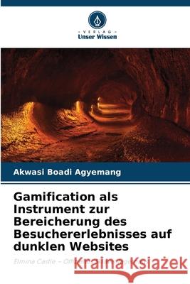 Gamification als Instrument zur Bereicherung des Besuchererlebnisses auf dunklen Websites Boadi Agyemang, Akwasi 9786200757562