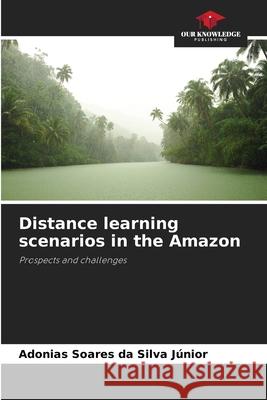 Distance learning scenarios in the Amazon Silva Júnior, Adonias Soares da 9786200757876