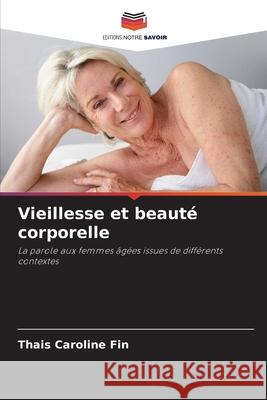 Vieillesse et beauté corporelle Fin, Thais Caroline 9786200757937