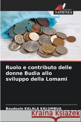 Ruolo e contributo delle donne Budia allo sviluppo della Lomami KALALA KALUMBUA, Baudouin 9786200758446 Edizioni Sapienza