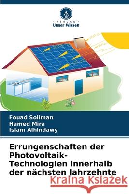 Errungenschaften der Photovoltaik-Technologien innerhalb der nächsten Jahrzehnte Soliman, Fouad, Mira, Hamed, Alhindawy, Islam 9786200758521