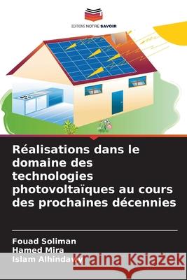 Réalisations dans le domaine des technologies photovoltaïques au cours des prochaines décennies Soliman, Fouad, Mira, Hamed, Alhindawy, Islam 9786200758569