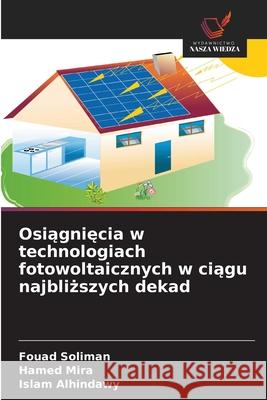 Osiagniecia w technologiach fotowoltaicznych w ciagu najblizszych dekad Soliman, Fouad, Mira, Hamed, Alhindawy, Islam 9786200758613