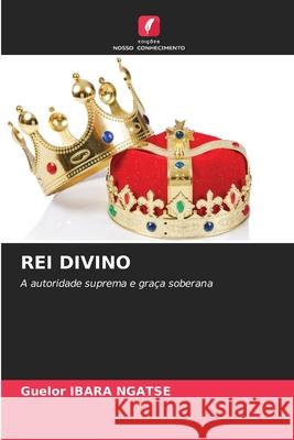 REI DIVINO IBARA NGATSE, Guelor 9786200758729 Edições Nosso Conhecimento