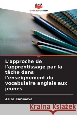 L'approche de l'apprentissage par la tâche dans l'enseignement du vocabulaire anglais aux jeunes Karimova, Aziza 9786200760098