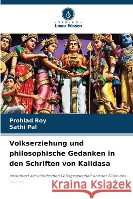 Volkserziehung und philosophische Gedanken in den Schriften von Kalidasa Roy, Prohlad, Pal, Sathi 9786200761323 Verlag Unser Wissen