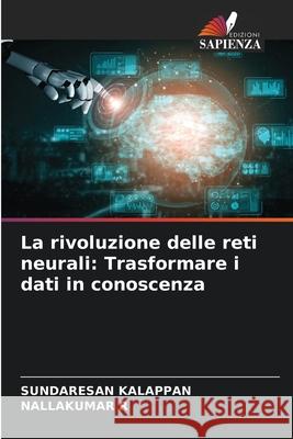 La rivoluzione delle reti neurali: Trasformare i dati in conoscenza KALAPPAN, SUNDARESAN, R, NALLAKUMAR 9786200761835