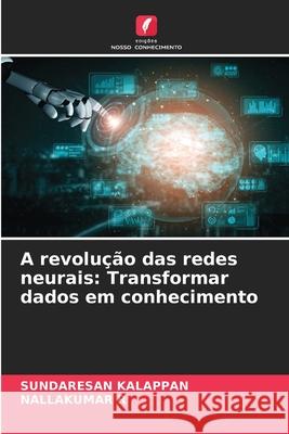 A revolução das redes neurais: Transformar dados em conhecimento KALAPPAN, SUNDARESAN, R, NALLAKUMAR 9786200761866