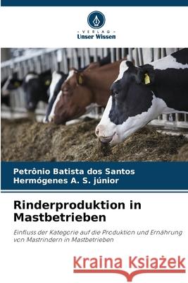 Rinderproduktion in Mastbetrieben Batista dos Santos, Petrônio, A. S. júnior, Hermógenes 9786200762641 Verlag Unser Wissen