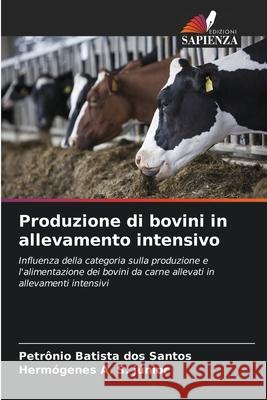 Produzione di bovini in allevamento intensivo Batista dos Santos, Petrônio, A. S. júnior, Hermógenes 9786200762689 Edizioni Sapienza