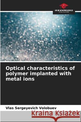 Optical characteristics of polymer implanted with metal ions Volobuev, Vlas Sergeyevich 9786200763044 Our Knowledge Publishing