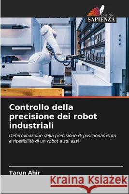 Controllo della precisione dei robot industriali Ahir, Tarun 9786200763068 Edizioni Sapienza