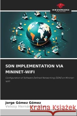SDN IMPLEMENTATION VIA MININET-WIFI Gómez Gómez, Jorge, HERNÁNDEZ RIAÑO, VELSSY 9786200764713