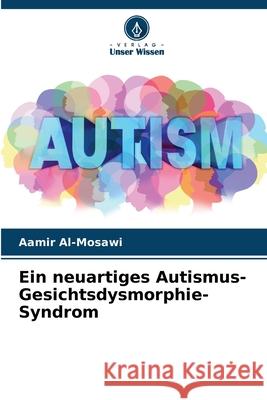 Ein neuartiges Autismus-Gesichtsdysmorphie-Syndrom Al-Mosawi, Aamir 9786200764812 Verlag Unser Wissen