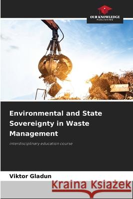 Environmental and State Sovereignty in Waste Management Gladun, Viktor 9786200765017