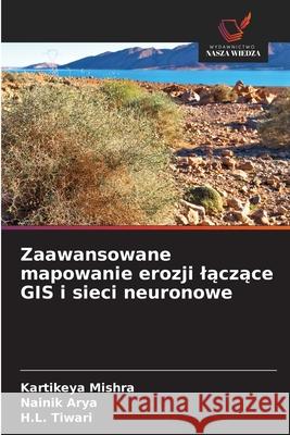 Zaawansowane mapowanie erozji laczace GIS i sieci neuronowe Mishra, Kartikeya, Arya, Nainik, Tiwari, H.L. 9786200765369
