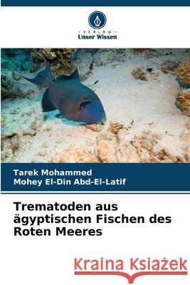 Trematoden aus ägyptischen Fischen des Roten Meeres Mohammed, Tarek, Abd-El-Latif, Mohey El-Din 9786200766281 Verlag Unser Wissen