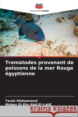 Trematodes provenant de poissons de la mer Rouge égyptienne Mohammed, Tarek, Abd-El-Latif, Mohey El-Din 9786200766328 Editions Notre Savoir