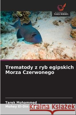 Trematody z ryb egipskich Morza Czerwonego Mohammed, Tarek, Abd-El-Latif, Mohey El-Din 9786200766403 Wydawnictwo Nasza Wiedza