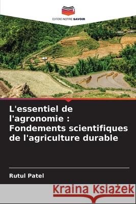 L'essentiel de l'agronomie : Fondements scientifiques de l'agriculture durable Patel, Rutul 9786200766823