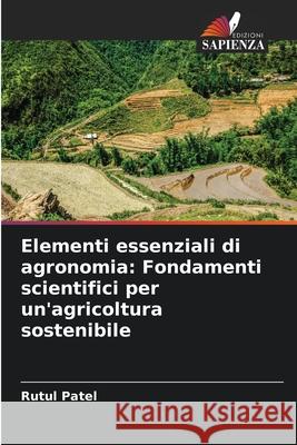 Elementi essenziali di agronomia: Fondamenti scientifici per un'agricoltura sostenibile Patel, Rutul 9786200766830
