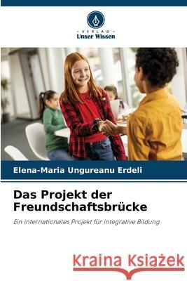 Das Projekt der Freundschaftsbrücke Ungureanu Erdeli, Elena-Maria 9786200767158