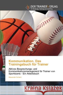 Kommunikation. Das Trainingsbuch für Trainer Alexander Scherz 9786200769961